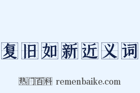 复旧如新近义词是什么意思的图片